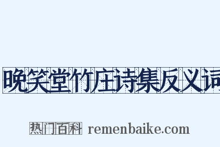 晚笑堂竹庄诗集反义词是什么意思的图片